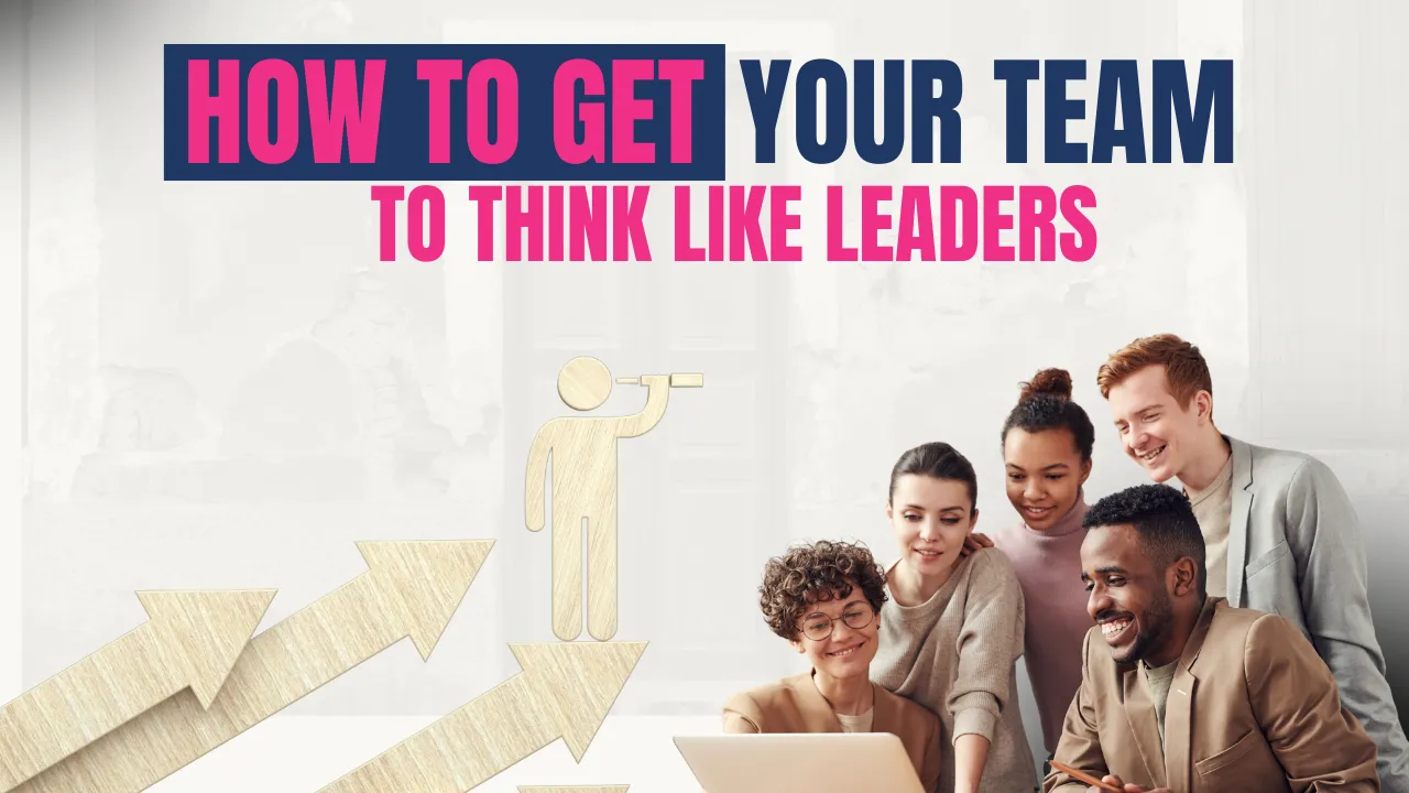 Title card reading 'How to get your team to think like leaders', with a team gathered around a laptop and arrows climbing towards a figure with a telescope.